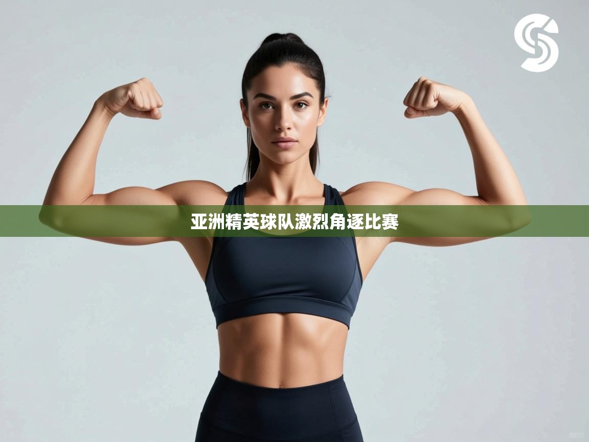 亚洲精英球队激烈角逐比赛